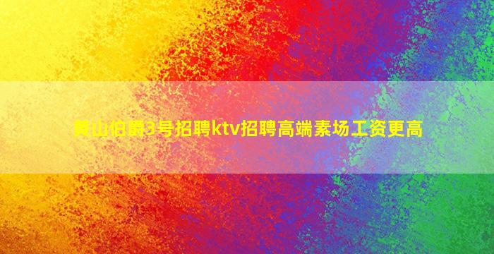 黄山伯爵3号招聘ktv招聘高端素场工资更高